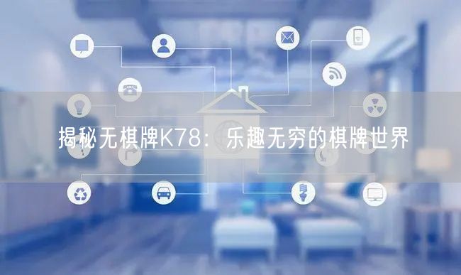 揭秘无棋牌K78：乐趣无穷的棋牌世界