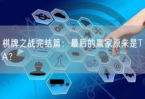 棋牌之战完结篇：最后的赢家原来是TA？