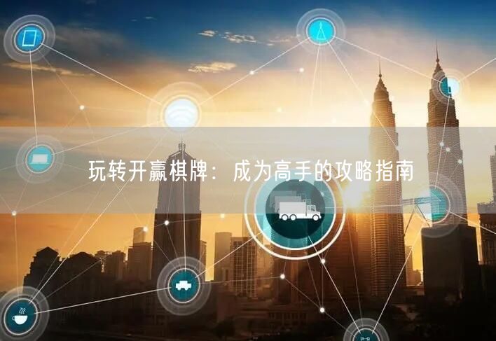 玩转开赢棋牌：成为高手的攻略指南