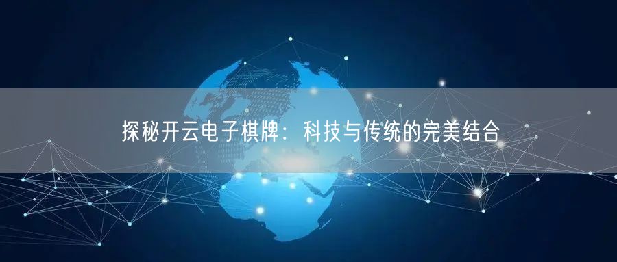 探秘开云电子棋牌：科技与传统的完美结合