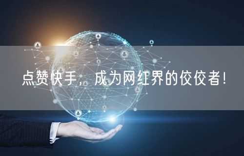 点赞快手，成为网红界的佼佼者！