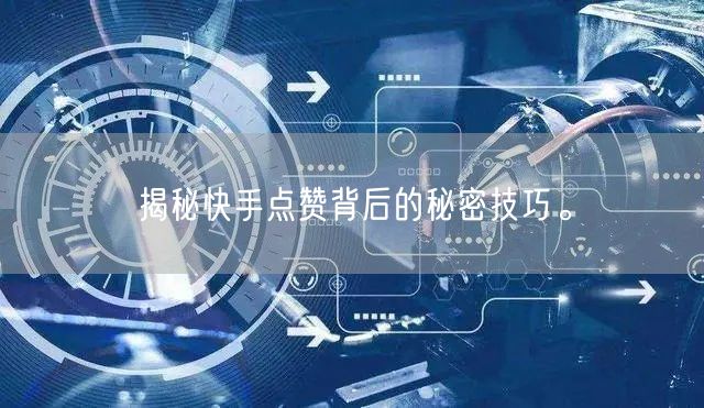 揭秘快手点赞背后的秘密技巧。