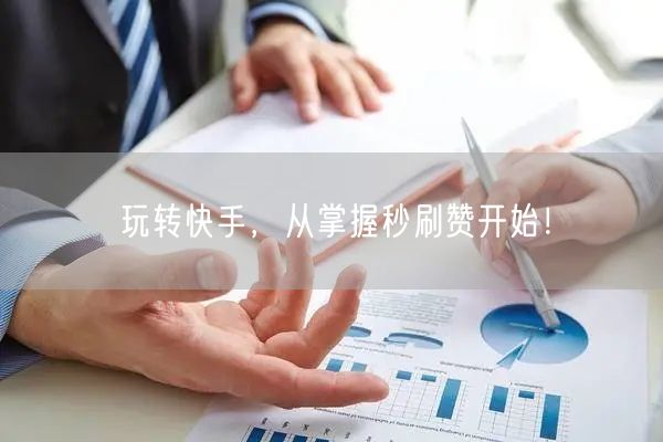 玩转快手，从掌握秒刷赞开始！