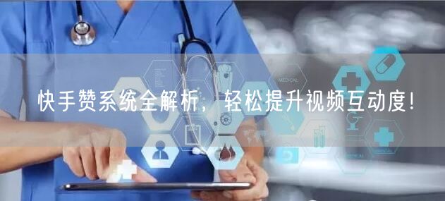 快手赞系统全解析，轻松提升视频互动度！