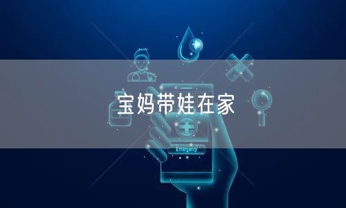 宝妈带娃在家