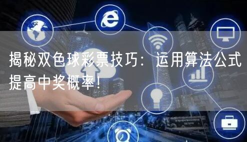 揭秘双色球彩票技巧：运用算法公式提高中奖概率！