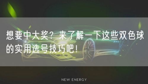 想要中大奖？来了解一下这些双色球的实用选号技巧吧！